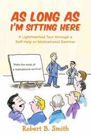 As Long as I'm Sitting Here: A Lighthearted Tour through a Self-Help or Motivational Seminar