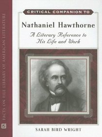 Critical Companion To Nathaniel Hawthorne: A Literary Reference To His Life And Work (Critical Companion to)