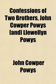 Confessions of Two Brothers, John Cowper Powys [and] Llewellyn Powys