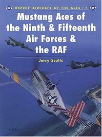 Mustang Aces of the Ninth  Fifteenth Air Forces  the RAF (Osprey Aircraft of the Aces, No 7)