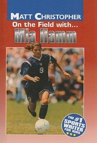 On the Field With... Mia Hamm (Matt Christopher Sports Bio Bookshelf (Prebound))