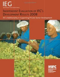 Independent Evaluation of IFC's Development Results 2008: IFC's Additionality in Supporting Private Sector Development