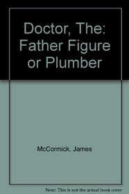 The doctor: Father figure or plumber