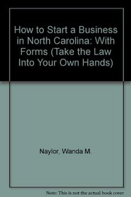 How to Start a Business in North Carolina: With Forms (Take the Law Into Your Own Hands)