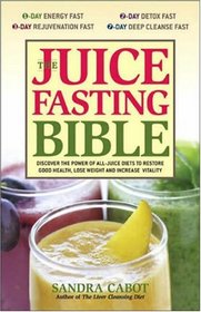 The Juice Fasting Bible: Discover the Power of an All-Juice Diet to Restore Good Health, Lose Weight and Increase Vitality