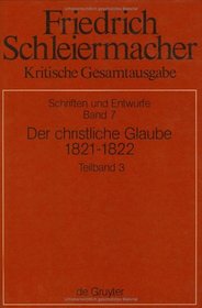 Friedrich Schleiermacher Kritische Gesamtausgabe : Schriften und Entwurfe Band 7 - Der Christliche Glaube 1821 - 1822 : Teilband 3