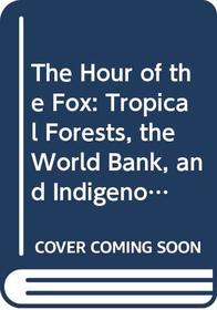 The Hour of the Fox: Tropical Forests, the World Bank, and Indigenous People in Central India
