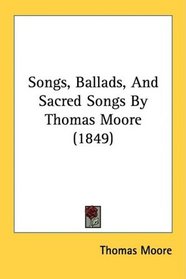 Songs, Ballads, And Sacred Songs By Thomas Moore (1849)