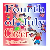 Fourth of July Cheer: A Rhyming Picture Book for Children about the Fourth of July, July 4th Cheer and Family Fun on the Fourth of July