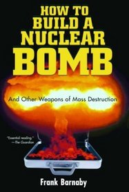 How to Build a Nuclear Bomb: And Other Weapons of Mass Destruction