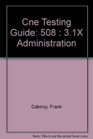 Cne Testing Guide: 508 : 3.1X Administration (CNE Testing Guide Series)