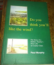 Do You Think You'll Like the Wind: The Story of a Dublin Family's Life in County Clare