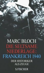 Die seltsame Niederlage: Frankreich 1940. Der Historiker als Zeuge.