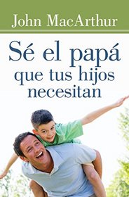 S el pap que tus hijos necesitan (Spanish Edition)