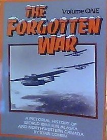 The Forgotten War: A Pictorial History of World War II in Alaska and Northwestern Canada, Vol 1