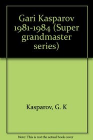 Gari Kasparov 1981-1984 (Super grandmaster series)