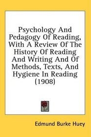 Psychology And Pedagogy Of Reading, With A Review Of The History Of Reading And Writing And Of Methods, Texts, And Hygiene In Reading (1908)