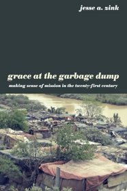 Grace at the Garbage Dump: Making Sense of Mission in the Twenty-First Century