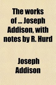 The works of ... Joseph Addison, with notes by R. Hurd