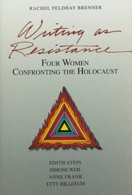 Writing As Resistance: Four Women Confronting the Holocaust : Edith Stein, Simone Weil, Anne Frank, Etty Hillesum