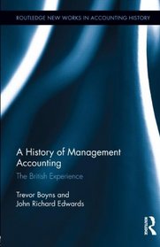 The History of Cost and Management Accounting: The Experience of the United Kingdom (Routledge New Works in Accounting History)