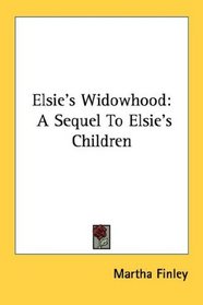 Elsie's Widowhood: A Sequel To Elsie's Children