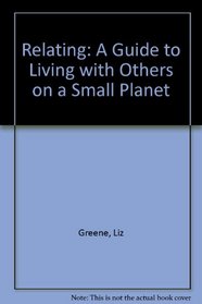 Relating: A Guide to Living with Others on a Small Planet