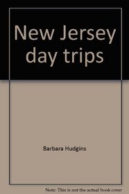 New Jersey Day Trips: A Guide to Outings in New Jersey, New York, Pennsylvania & Delaware
