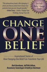 Change One Belief: Inspirational Stories of How Changing One Belief Can Transform Your Life
