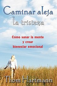 Caminar aleja la tristeza: Cmo sanar la mente y crear bienestar emocional (Spanish Edition)