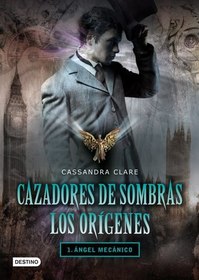 Cazadores de sombras. Los orgenes : ngel mecnico