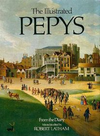 Illustrated Pepys: Extracts from the Diary. Selected and Ed by Robert Latham (240p)