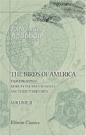 The Birds of America from Drawings Made in the United States and Their Territories: Volume 2