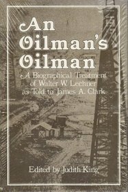 An oilman's oilman: A biographical treatment of Walter W. Lechner