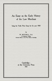 An Essay on the Early History of the Law Merchant: Being the Yorke Prize Essay for 1903