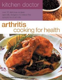 Arthritis Cooking for Health: Over 50 delicious recipes designed to relieve the symptoms of arthritis (Kitchen Doctor)