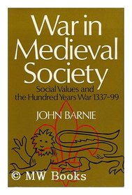 War in a Mediaeval Society: Social Values in the Hundred Years War, 1337-99