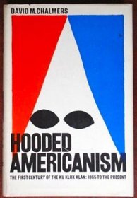 Hooded Americanism: The First Century of the Ku Klux Klan, 1865-1965