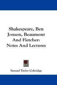 Shakespeare, Ben Jonson, Beaumont And Fletcher: Notes And Lectures