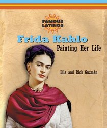 Frida Kahlo: Painting Her Life (Famous Latinos)