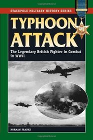 Typhoon Attack: The Legendary British Fighter in Combat in World War II (Stackpole Military History)