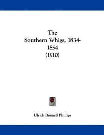 The Southern Whigs, 1834-1854 (1910)