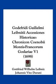 Godefridi Guilielmi Leibnitii Accessiones Historicae: Chronicon Coenobii Montis-Francorum Goslariae V1 (1698) (Latin Edition)