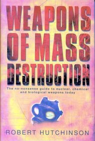 WEAPONS OF MASS DESTRUCTION : The No-Nonsense Guide To Nuclear, Chemical and Biological Weapons Today (Cassell Military Paperbacks)
