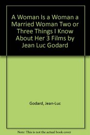 A Woman Is a Woman a Married Woman Two or Three Things I Know About Her 3 Films by Jean Luc Godard