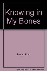 Knowing in My Bones