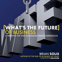 What's the Future of Business?: Changing the Way Businesses Create Experiences
