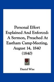 Personal Effort Explained And Enforced: A Sermon, Preached At Eastham Camp-Meeting, August 14, 1840 (1840)
