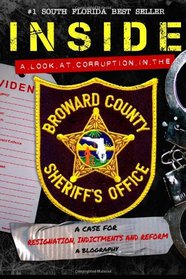 Inside a Look at Corruption in the Broward County Sheriff's Office: A Case For Indictments, Resignations And Reform - A Blography (Volume 1)