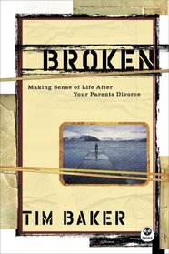 Broken: Making Sense of Life After Your Parents Divorce